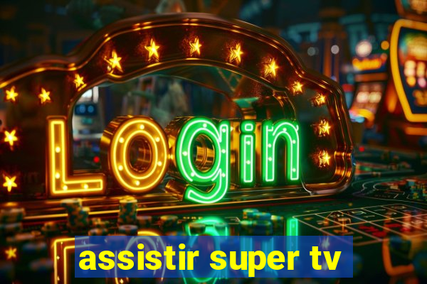 assistir super tv